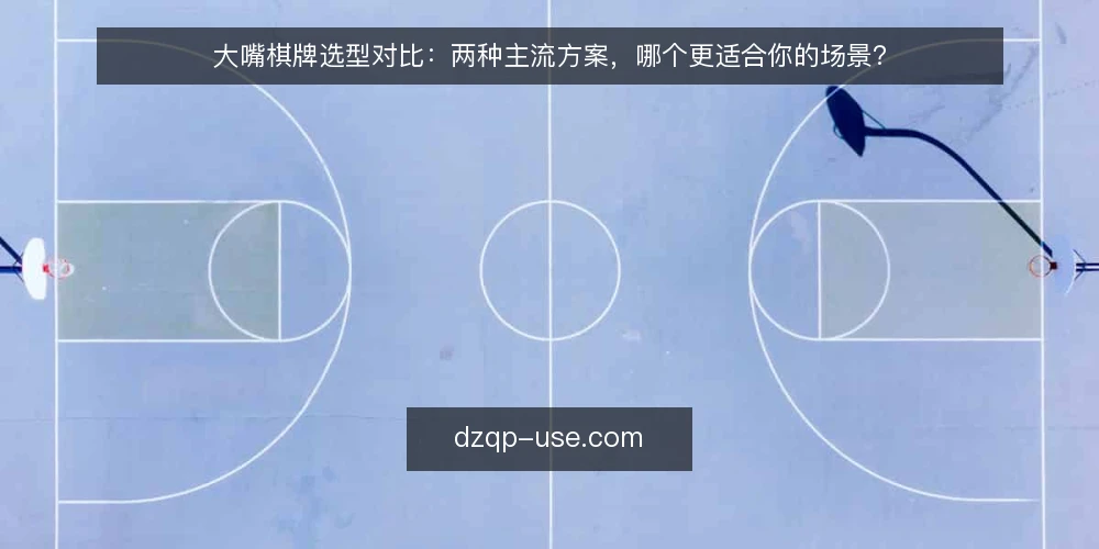 大嘴棋牌选型对比:两种主流方案,哪个更适合你的场景? — 需求定义:先明确你的核心诉求 配图