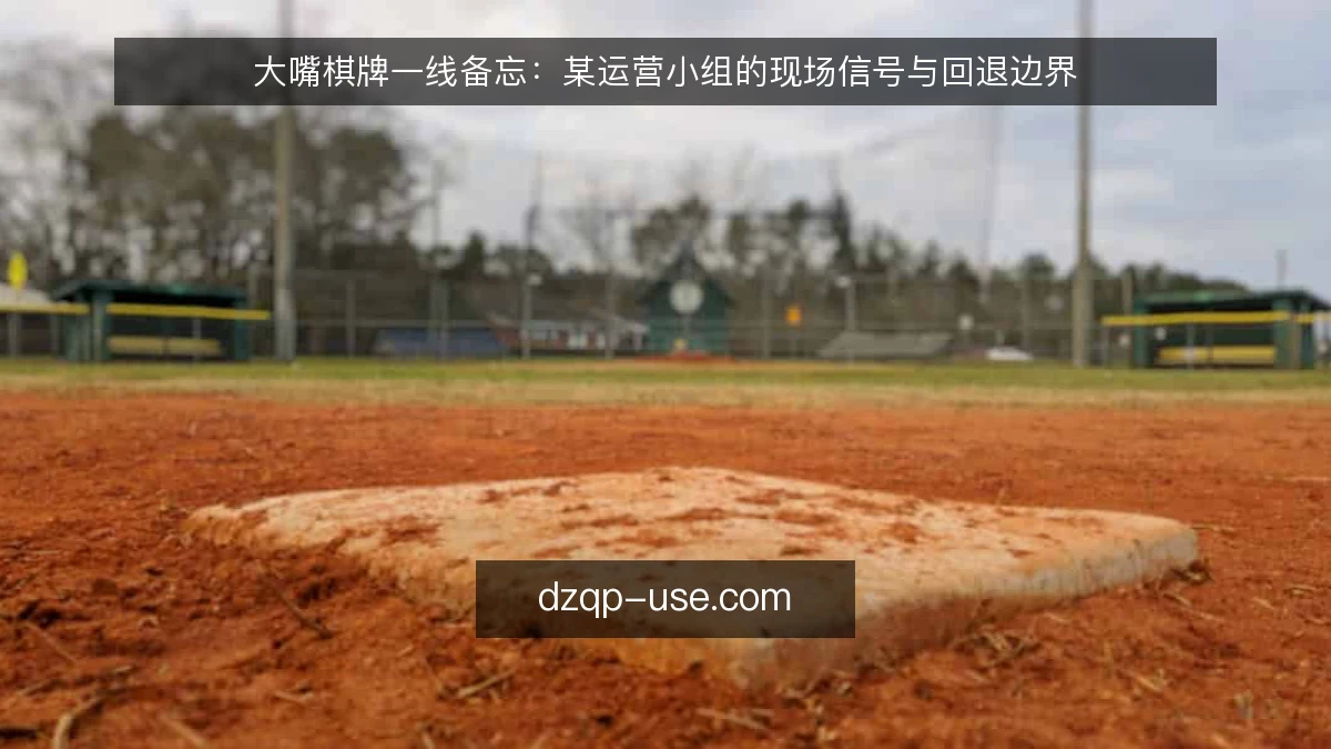 大嘴棋牌一线备忘：某运营小组的现场信号与回退边界