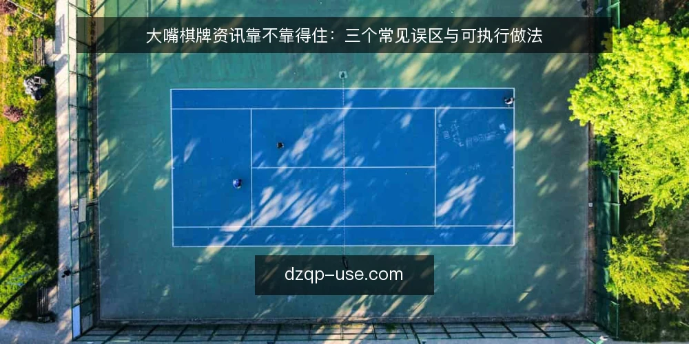 大嘴棋牌资讯靠不靠得住：三个常见误区与可执行做法 — 先厘清：大嘴棋牌资讯到底解决什么问题 配图
